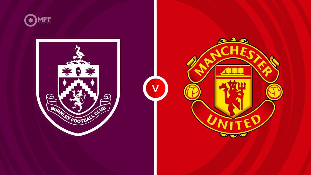 Burnley v Manchester United : Match Preview, Latest Team News and How to Watch