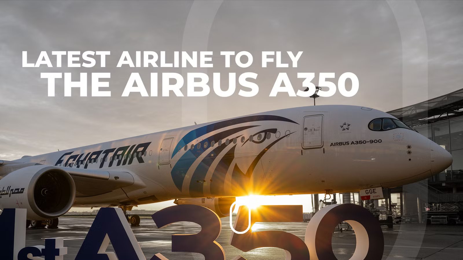 EgyptAir Takes First Airbus A350 To Boost Intercontinental Growth