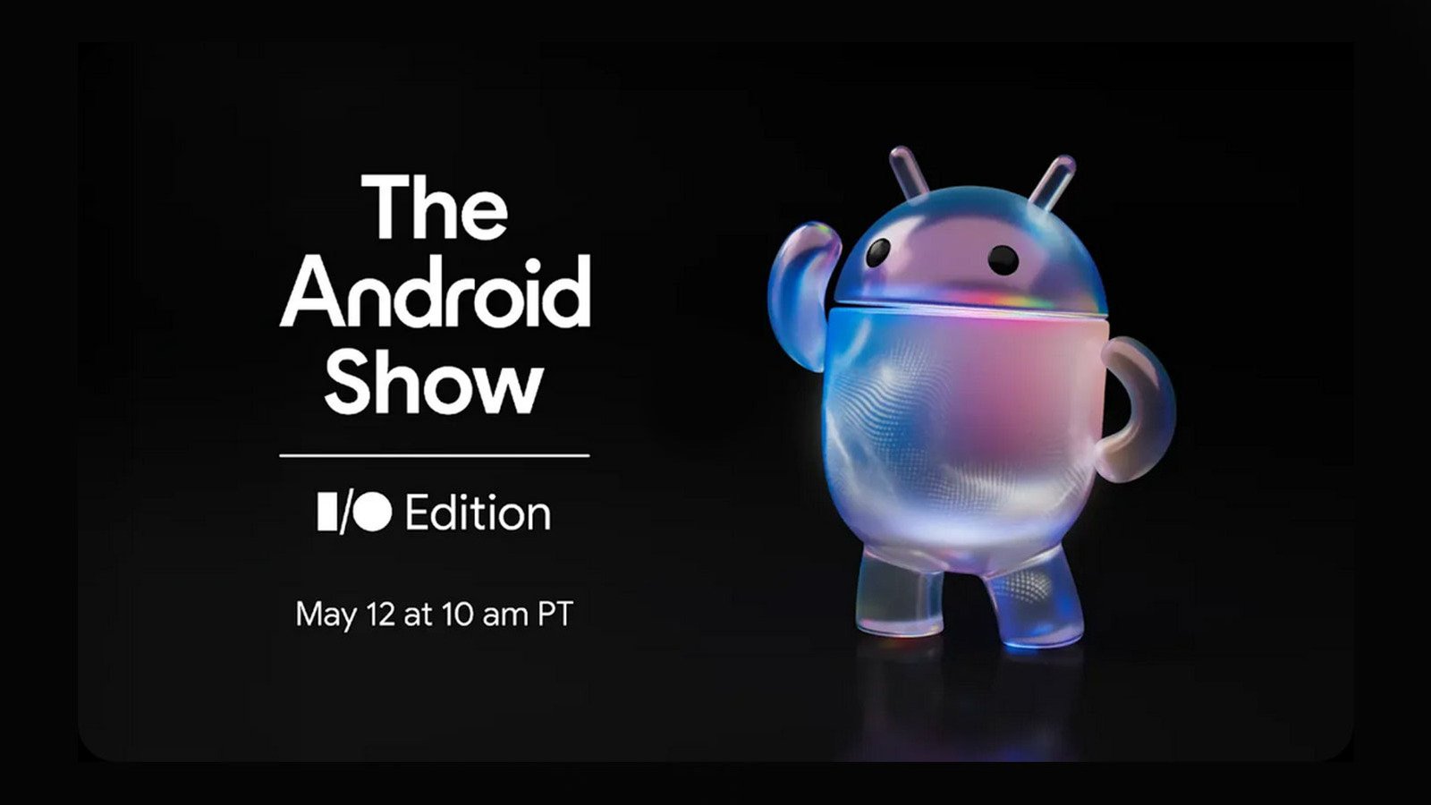 How To Watch The Android Show: Google I/O Edition On May 12