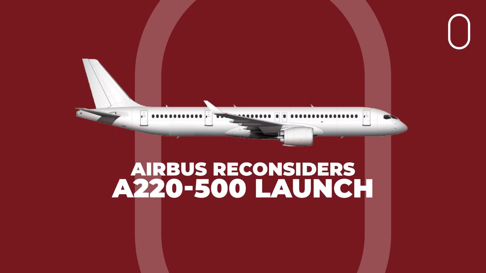 Airbus Second-Guessing Decision To Launch A220-500 This Year…