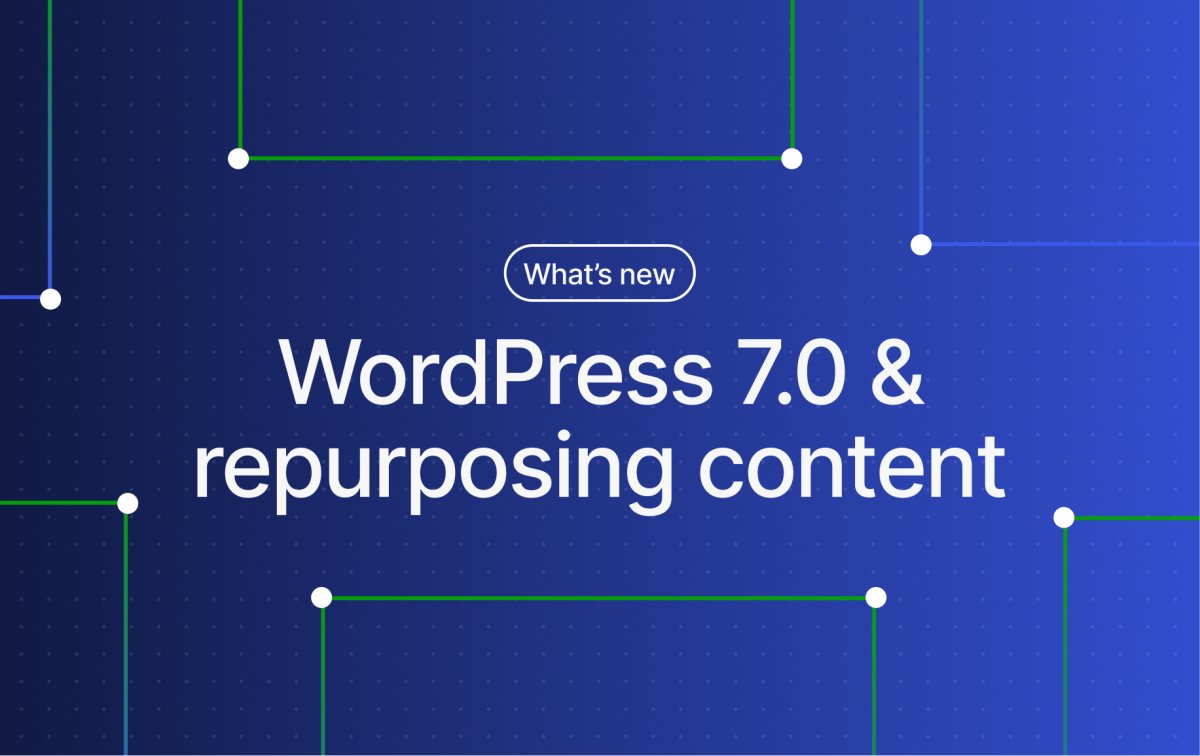 Changelog: WordPress 7.0 and Ways to Repurpose Your Written Content